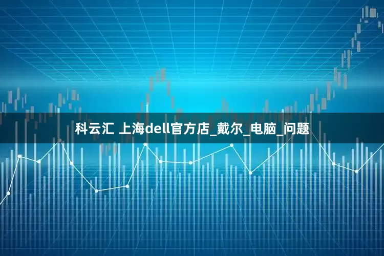 科云汇 上海dell官方店_戴尔_电脑_问题
