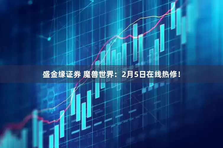 盛金缘证券 魔兽世界：2月5日在线热修！