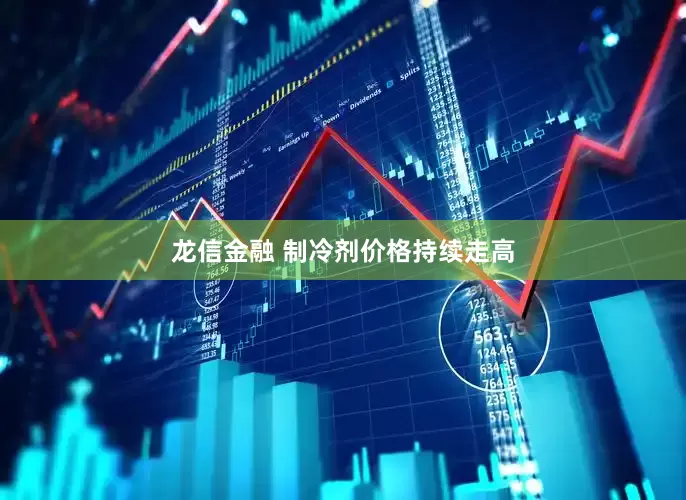 龙信金融 制冷剂价格持续走高